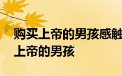 购买上帝的男孩感触是什么 阅读答案：购买上帝的男孩