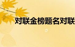 对联金榜题名对联大全 对联金榜题名