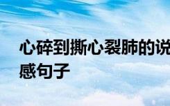 心碎到撕心裂肺的说说 心碎到撕心裂肺的伤感句子
