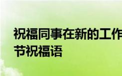 祝福同事在新的工作岗位祝福语 致同事的春节祝福语