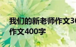 我们的新老师作文300字 我们的新老师优秀作文400字