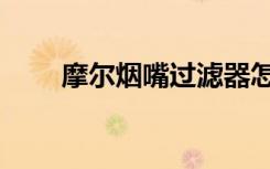 摩尔烟嘴过滤器怎么样（摩尔烟嘴）