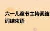 六一儿童节主持词结束语大全 61儿童节主持词结束语
