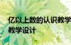 亿以上数的认识教学内容 亿以上数的认识的教学设计