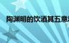 陶渊明的饮酒其五意思 陶渊明的饮酒其五