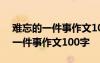 难忘的一件事作文100字左右二年级 难忘的一件事作文100字