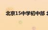 北京15中学初中部 北京15中初中怎么样