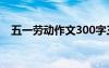 五一劳动作文300字三年级 五一劳动作文