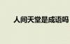 人间天堂是成语吗 人间天堂成语解释