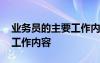 业务员的主要工作内容怎么写 业务员的主要工作内容