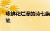 咏鲜花烂漫的诗七绝 鲜花烂漫情怀的生活随笔