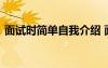 面试时简单自我介绍 面试时简短的自我介绍