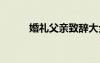 婚礼父亲致辞大全 婚礼父亲致辞