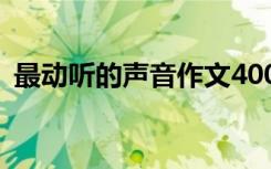 最动听的声音作文400字 最动听的声音作文