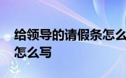 给领导的请假条怎么写模板 给领导的请假条怎么写
