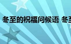 冬至的祝福问候语 冬至祝福问候语短信35条