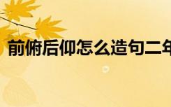 前俯后仰怎么造句二年级 前俯后仰怎么造句