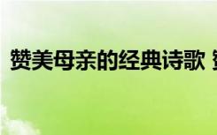 赞美母亲的经典诗歌 赞美母亲的诗歌：妈妈