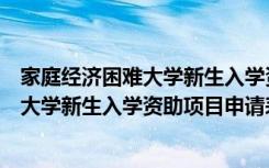 家庭经济困难大学新生入学资助项目申请书（家庭经济困难大学新生入学资助项目申请表）