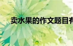 卖水果的作文题目有哪些 卖水果的作文