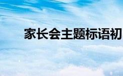 家长会主题标语初中 家长会主题标语