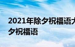 2021年除夕祝福语大全 简短 2022最火的除夕祝福语