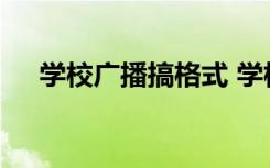 学校广播搞格式 学校广播稿格式怎么写
