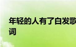 年轻的人有了白发歌词 年轻的心有了白发歌词