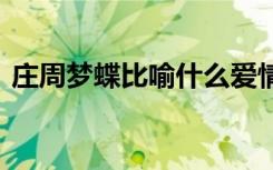庄周梦蝶比喻什么爱情 庄周梦蝶原文及翻译