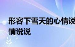 形容下雪天的心情说说句子 形容下雪天的心情说说