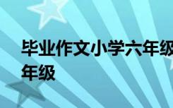 毕业作文小学六年级500字 毕业作文小学六年级