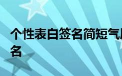 个性表白签名简短气质8个字 表白爱情个性签名