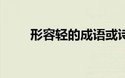 形容轻的成语或诗句 形容轻的成语