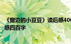 《窗边的小豆豆》读后感400字 优秀 《窗边的小豆豆》读后感四百字
