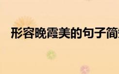 形容晚霞美的句子简短 形容晚霞美的句子