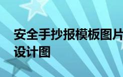 安全手抄报模板图片可打印 安全手抄报版面设计图