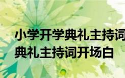 小学开学典礼主持词开场白怎么说 小学开学典礼主持词开场白