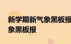 新学期新气象黑板报内容怎么写 新学期新气象黑板报