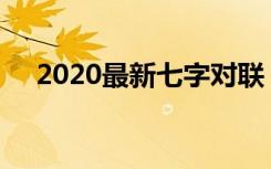 2020最新七字对联 七字对联欣赏105副