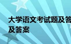 大学语文考试题及答案 大学语文期末试题库及答案