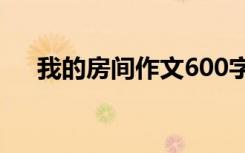 我的房间作文600字初二 我的房间作文