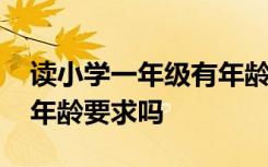 读小学一年级有年龄限制吗 上小学一年级有年龄要求吗
