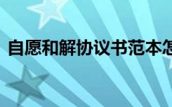 自愿和解协议书范本怎么写 自愿和解协议书