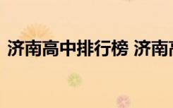 济南高中排行榜 济南高中排名前十名有哪些