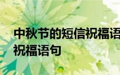 中秋节的短信祝福语句怎么写 中秋节的短信祝福语句