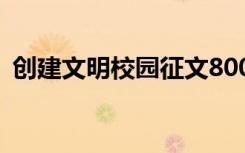 创建文明校园征文800字 创建文明校园征文