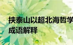 挟泰山以超北海哲学道理 挟泰山以超北海的成语解释