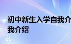 初中新生入学自我介绍15篇 初中新生入学自我介绍