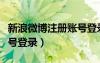 新浪微博注册账号登录入口（新浪微博注册账号登录）