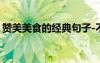 赞美美食的经典句子-不会玩 美食的优美句子
